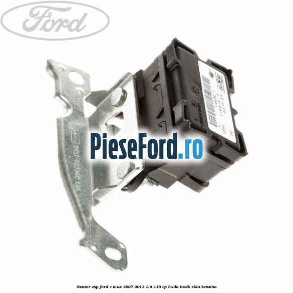 Senzor ESP Ford C-Max 2007-2011 1.6 116 cp HXDA, HXDB, SIDA benzina