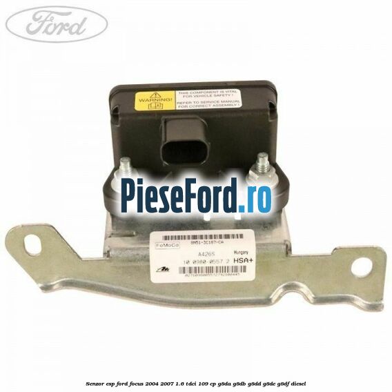 Senzor ESP Ford Focus 2004-2007 1.6 TDCi 109 cp Senzor ESP Ford Focus 2004-2007 1.6 TDCi 109 cp G8DA, G8DB, G8DD, G8DE, G8DF diesel
