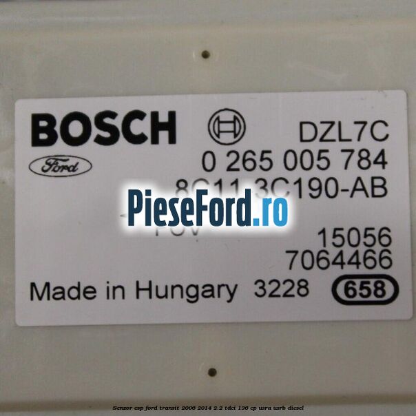 Senzor ESP Ford Transit 2006-2014 2.2 TDCi 136 cp Senzor ESP Ford Transit 2006-2014 2.2 TDCi 136 cp USRA, USRB diesel