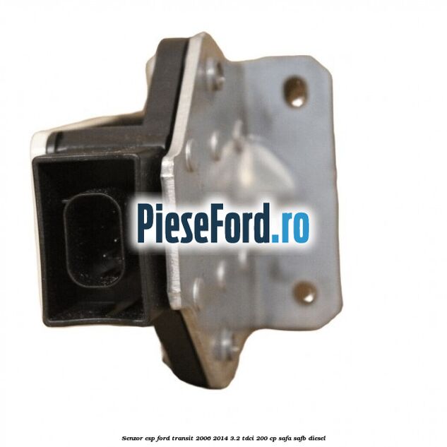 Senzor ESP Ford Transit 2006-2014 3.2 TDCi 200 cp SAFA, SAFB diesel