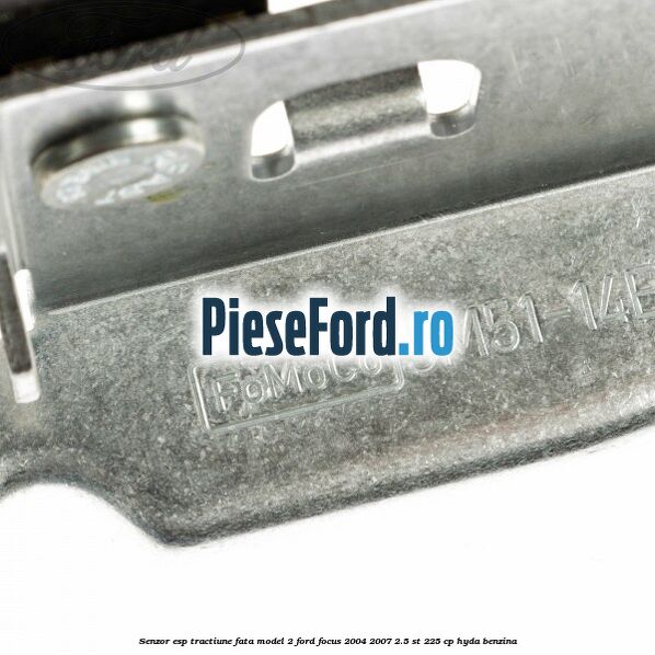 Senzor ESP tractiune fata model 2 Ford Focus 2004-2007 2.5 ST 225 cp Senzor ESP tractiune fata model 2 Ford Focus 2004-2007 2.5 ST 225 cp HYDA benzina