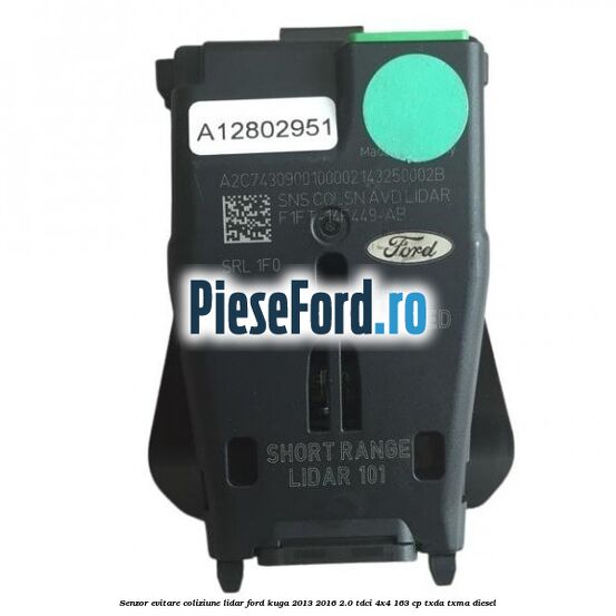 Senzor evitare coliziune LIDAR Ford Kuga 2013-2016 2.0 TDCi 4x4 163 cp TXDA, TXMA diesel