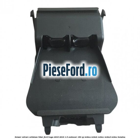 Senzor evitare coliziune LIDAR Ford Kuga 2016-2018 1.5 EcoBoost 150 cp M8MA, M8MB, M8MC, M8MD, M8ME benzina