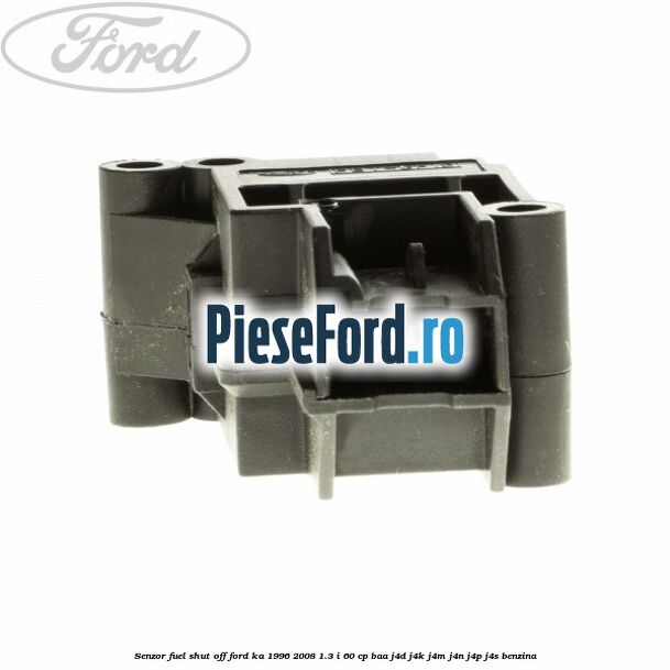Senzor fuel shut off Ford Ka 1996-2008 1.3 i 60 cp BAA, J4D, J4K, J4M, J4N, J4P, J4S benzina