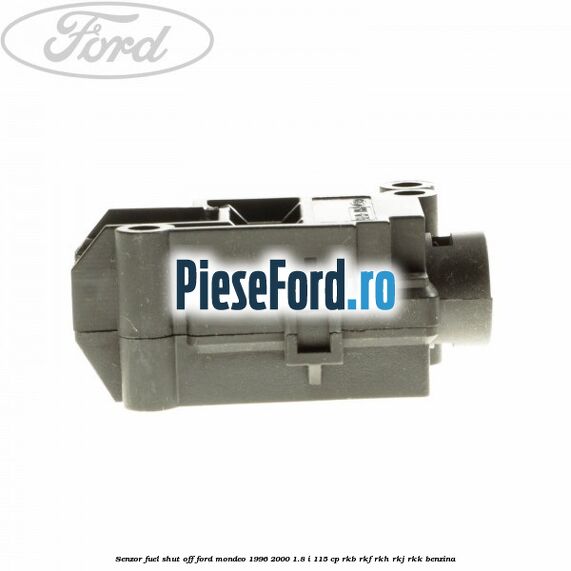 Senzor fuel shut off Ford Mondeo 1996-2000 1.8 i 115 cp RKB, RKF, RKH, RKJ, RKK benzina