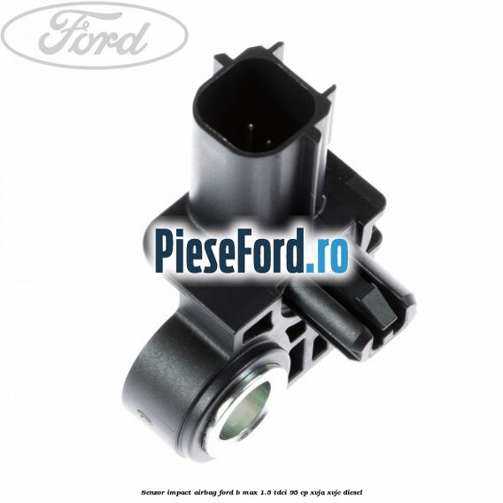 Senzor impact airbag Ford B-Max 1.5 TDCi 95 cp XVJA, XVJC diesel
