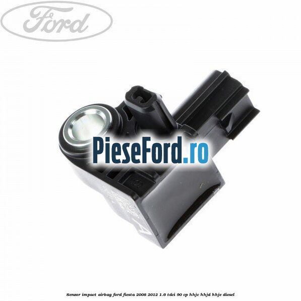 Senzor impact airbag Ford Fiesta 2008-2012 1.6 TDCi 90 cp Senzor impact airbag Ford Fiesta 2008-2012 1.6 TDCi 90 cp HHJC, HHJD, HHJE diesel