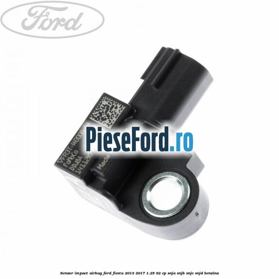 Senzor impact airbag Ford Fiesta 2013-2017 1.25 82 cp SNJA, SNJB, SNJC, SNJD benzina