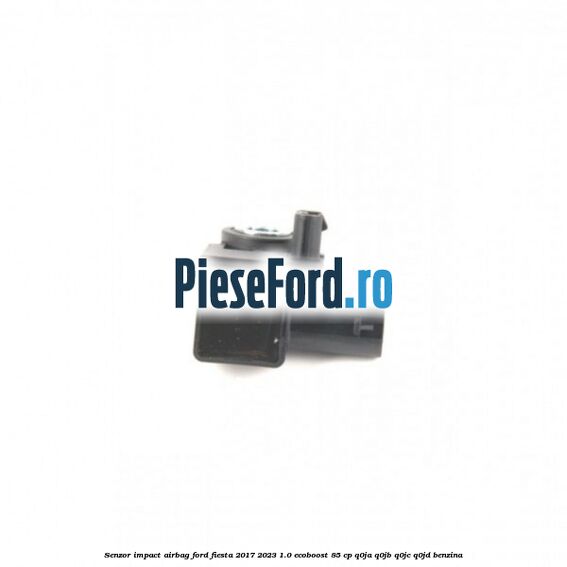 Senzor impact airbag Ford Fiesta 2017-2023 1.0 EcoBoost 85 cp Q0JA, Q0JB, Q0JC, Q0JD benzina
