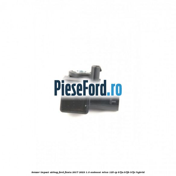 Senzor impact airbag Ford Fiesta 2017-2023 1.0 EcoBoost mHEV 125 cp B7JA, B7JB, B7JC Hybrid