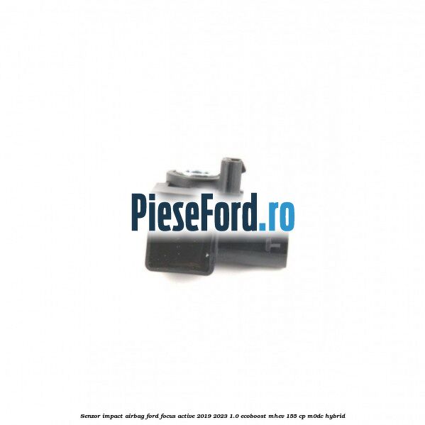 Senzor impact airbag Ford Focus Active 2019-2023 1.0 EcoBoost mHEV 155 cp M0DC Hybrid