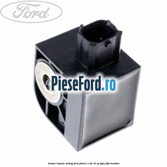 Senzor impact airbag Ford Fusion 1.25 75 cp FUJA, FUJB benzina