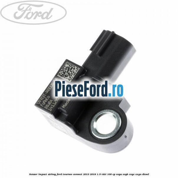 Senzor impact airbag Ford Tourneo Connect 2013-2018 1.5 TDCi 100 cp Senzor impact airbag Ford Tourneo Connect 2013-2018 1.5 TDCi 100 cp XVGA, XVGB, XVGC, XXGA diesel