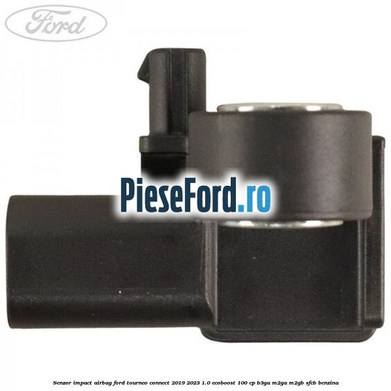 Senzor impact airbag Ford Tourneo Connect 2019-2023 1.0 EcoBoost 100 cp Senzor impact airbag Ford Tourneo Connect 2019-2023 1.0 EcoBoost 100 cp B3GA, M2GA, M2GB, SFCB benzina