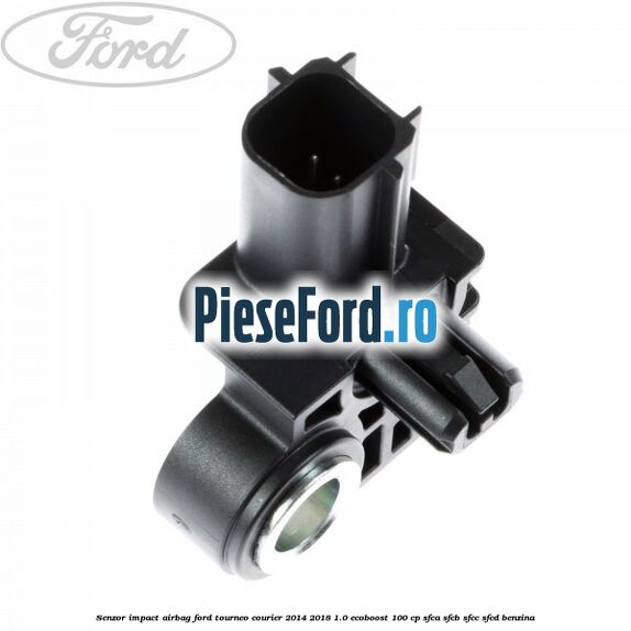 Senzor impact airbag Ford Tourneo Courier 2014-2018 1.0 EcoBoost 100 cp SFCA, SFCB, SFCC, SFCD benzina