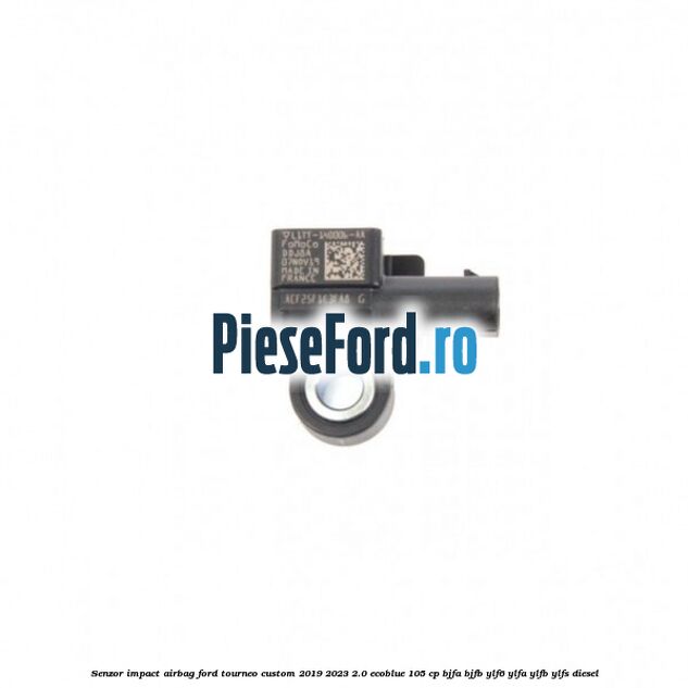 Senzor impact airbag Ford Tourneo Custom 2019-2023 2.0 EcoBlue 105 cp BJFA, BJFB, YLF6, YLFA, YLFB, YLFS diesel