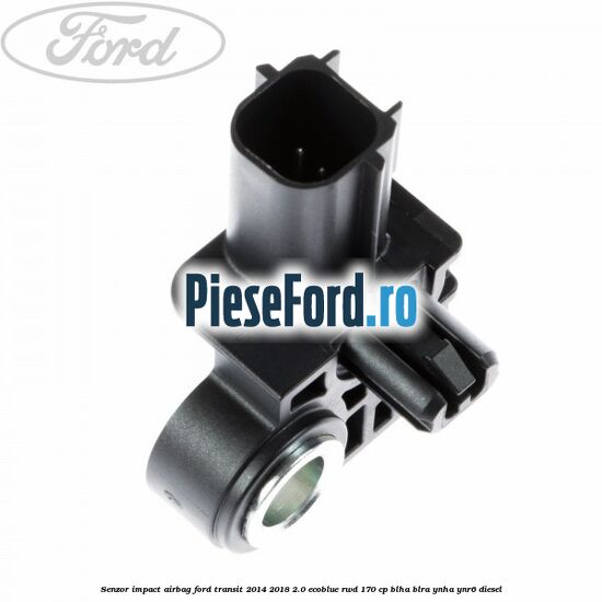 Senzor impact airbag Ford Transit 2014-2018 2.0 EcoBlue RWD 170 cp BLHA, BLRA, YNHA, YNR6 diesel