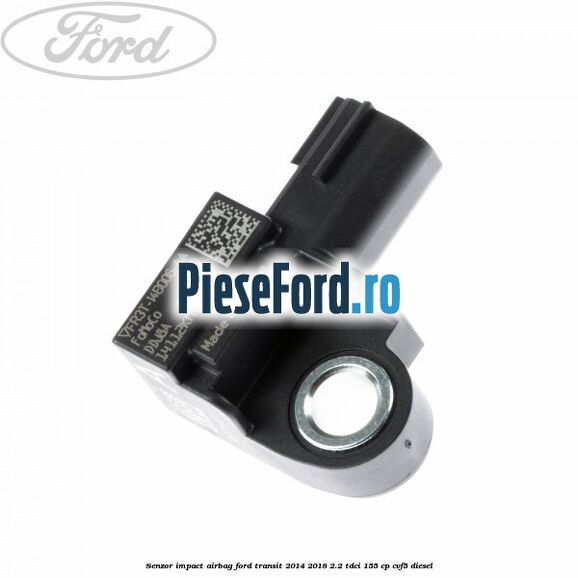 Senzor impact airbag Ford Transit 2014-2018 2.2 TDCi 155 cp CVF5 diesel