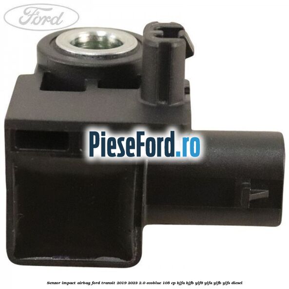 Senzor impact airbag Ford Transit 2019-2023 2.0 EcoBlue 105 cp BJFA, BJFB, YLF6, YLFA, YLFB, YLFS diesel
