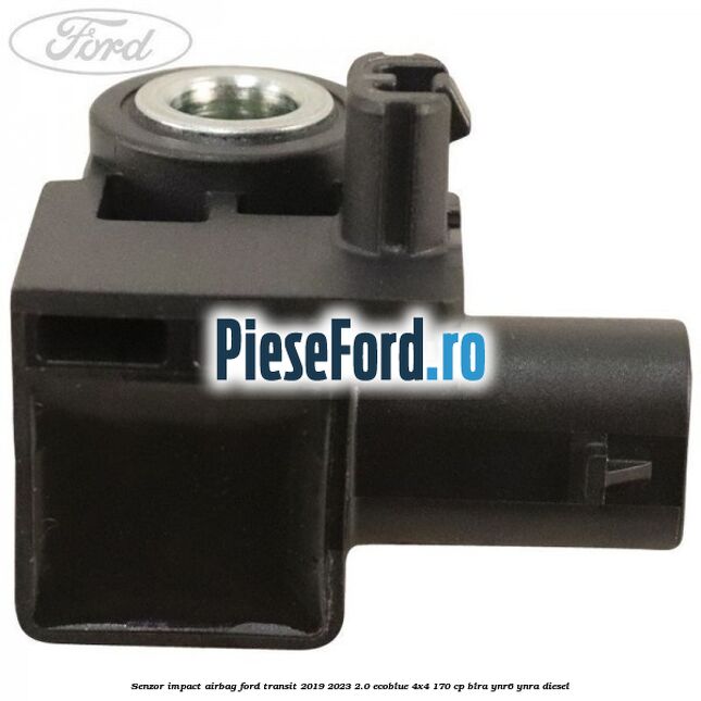 Senzor impact airbag Ford Transit 2019-2023 2.0 EcoBlue 4x4 170 cp BLRA, YNR6, YNRA diesel
