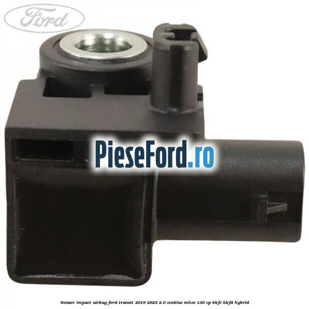 Senzor impact airbag Ford Transit 2019-2023 2.0 EcoBlue mHEV 130 cp BKFC, BKFD Hybrid
