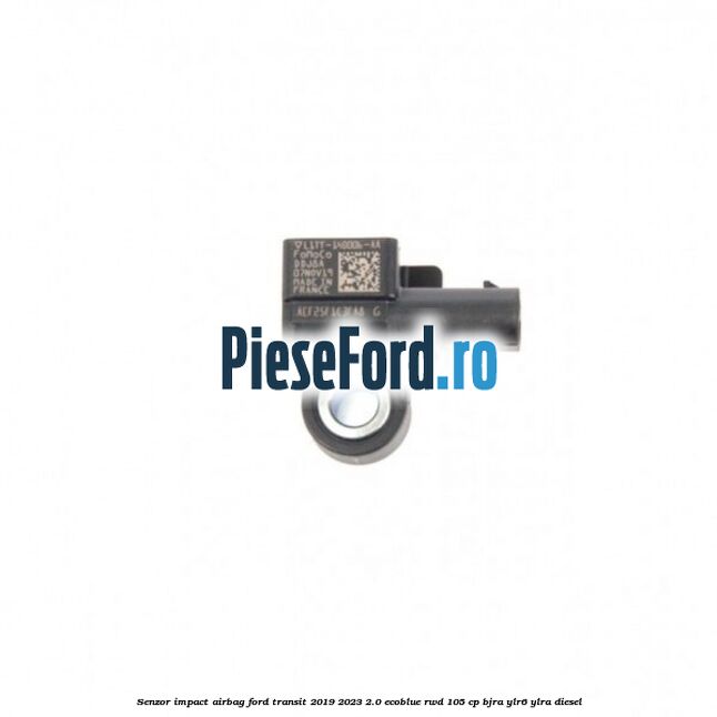 Senzor impact airbag Ford Transit 2019-2023 2.0 EcoBlue RWD 105 cp Senzor impact airbag Ford Transit 2019-2023 2.0 EcoBlue RWD 105 cp BJRA, YLR6, YLRA diesel