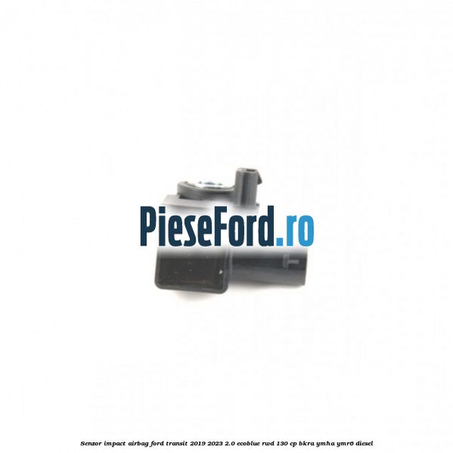 Senzor impact airbag Ford Transit 2019-2023 2.0 EcoBlue RWD 130 cp BKRA, YMHA, YMR6 diesel