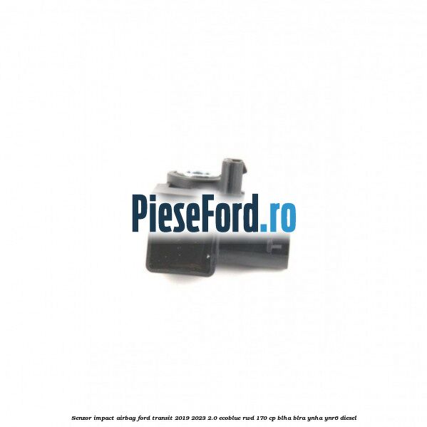 Senzor impact airbag Ford Transit 2019-2023 2.0 EcoBlue RWD 170 cp BLHA, BLRA, YNHA, YNR6 diesel