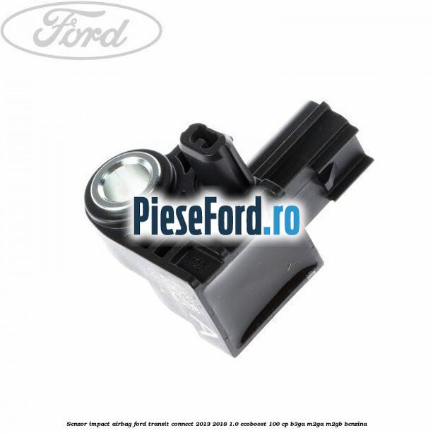 Senzor impact airbag Ford Transit Connect 2013-2018 1.0 EcoBoost 100 cp B3GA, M2GA, M2GB benzina