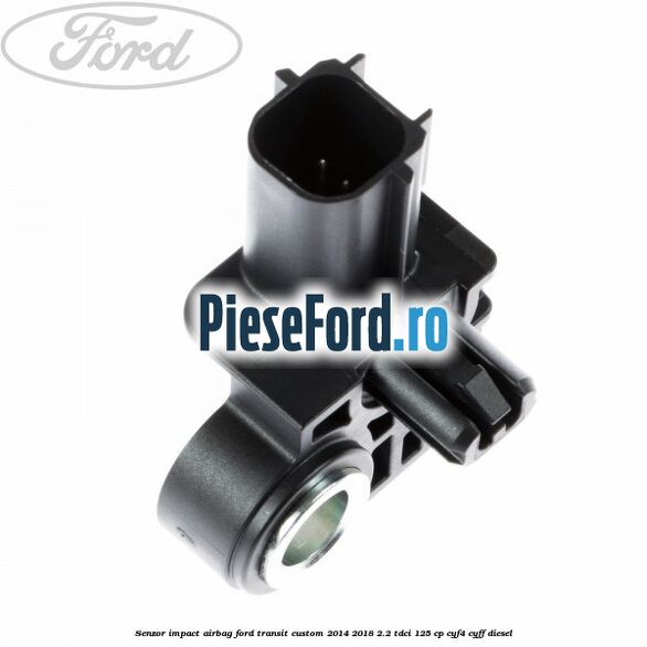Senzor impact airbag Ford Transit Custom 2014-2018 2.2 TDCi 125 cp CYF4, CYFF diesel
