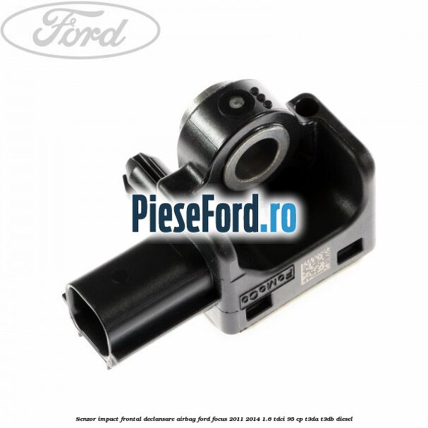 Senzor impact frontal declansare airbag Ford Focus 2011-2014 1.6 TDCi 95 cp Senzor impact frontal declansare airbag Ford Focus 2011-2014 1.6 TDCi 95 cp T3DA, T3DB diesel