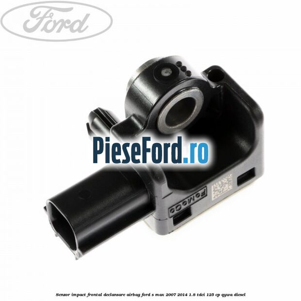Senzor impact frontal declansare airbag Ford S-Max 2007-2014 1.8 TDCi 125 cp QYWA diesel