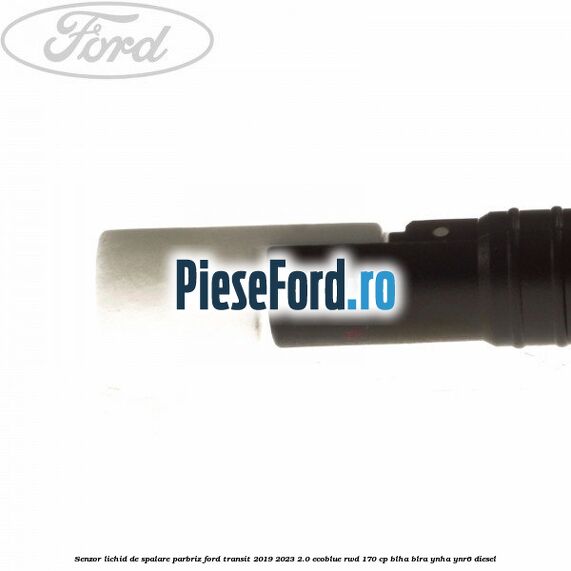 Senzor lichid de spalare parbriz Ford Transit 2019-2023 2.0 EcoBlue RWD 170 cp BLHA, BLRA, YNHA, YNR6 diesel