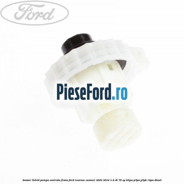 Senzor lichid pompa centrala frana Ford Tourneo Connect 2002-2014 1.8 Di 75 cp BHPA, P7PA, P7PB, R2PA diesel