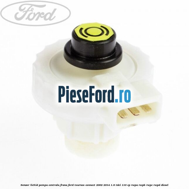Senzor lichid pompa centrala frana Ford Tourneo Connect 2002-2014 1.8 TDCi 110 cp RWPA, RWPB, RWPC, RWPD diesel