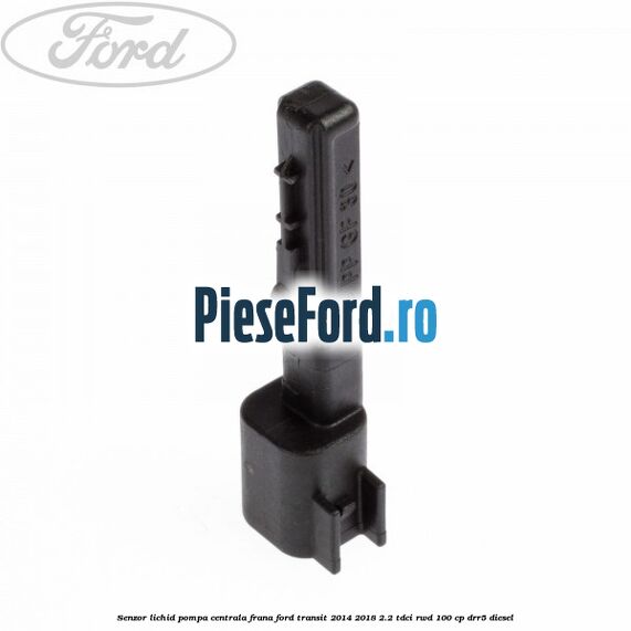 Senzor lichid pompa centrala frana Ford Transit 2014-2018 2.2 TDCi RWD 100 cp DRR5 diesel