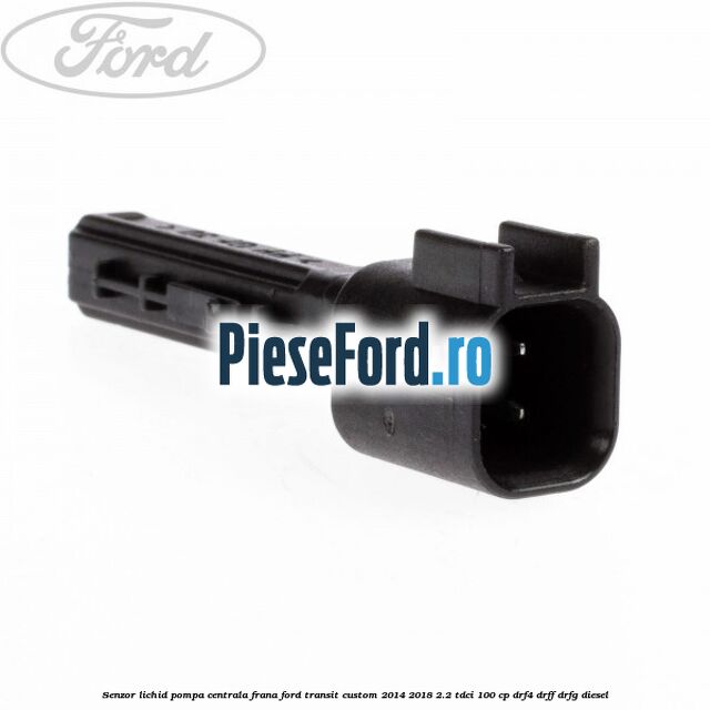 Senzor lichid pompa centrala frana Ford Transit Custom 2014-2018 2.2 TDCi 100 cp DRF4, DRFF, DRFG diesel