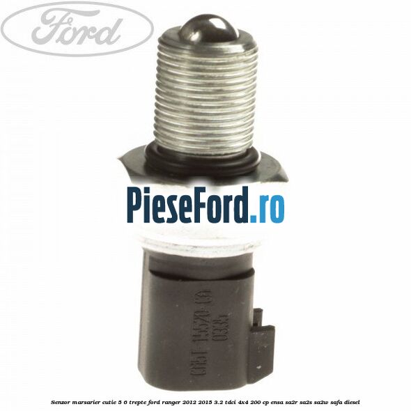 Senzor marsarier cutie 5/6 trepte Ford Ranger 2012-2015 3.2 TDCi 4x4 200 cp ENSA, SA2R, SA2S, SA2W, SAFA diesel