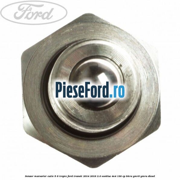 Senzor marsarier cutie 5/6 trepte Ford Transit 2014-2018 2.0 EcoBlue 4x4 130 cp BKRA, YMR6, YMRA diesel
