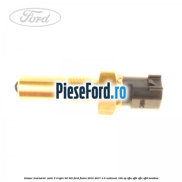Senzor marsarier cutie 5 trepte B5/IB5 Ford Fiesta 2013-2017 1.0 EcoBoost 100 cp SFJA, SFJB, SFJC, SFJD benzina