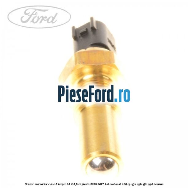Senzor marsarier cutie 5 trepte B5/IB5 Ford Fiesta 2013-2017 1.0 EcoBoost 100 cp SFJA, SFJB, SFJC, SFJD benzina
