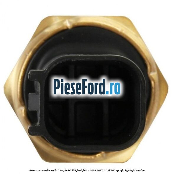 Senzor marsarier cutie 5 trepte B5/IB5 Ford Fiesta 2013-2017 1.6 Ti 105 cp IQJA, IQJC, IQJE benzina