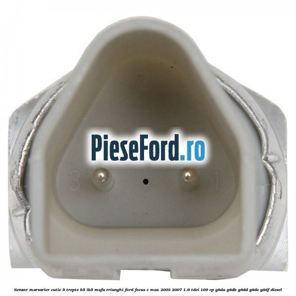 Senzor marsarier cutie 5 trepte B5/IB5 mufa triunghi Ford Focus C-Max 2003-2007 1.6 TDCi 109 cp Senzor marsarier cutie 5 trepte B5/IB5 mufa triunghi Ford Focus C-Max 2003-2007 1.6 TDCi 109 cp G8DA, G8DB, G8DD, G8DE, G8DF diesel
