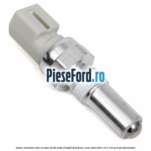 Senzor marsarier cutie 5 trepte B5/IB5 mufa triunghi Ford Focus C-Max 2003-2007 1.6 Ti 115 cp HXDA, SIDA benzina
