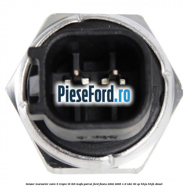 Senzor marsarier, cutie 5 trepte I5/IB5 mufa patrat Ford Fiesta 2002-2005 1.6 TDCi 90 cp Senzor marsarier, cutie 5 trepte I5/IB5 mufa patrat Ford Fiesta 2002-2005 1.6 TDCi 90 cp HHJA, HHJB diesel