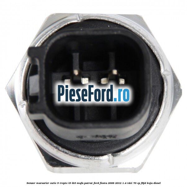 Senzor marsarier, cutie 5 trepte I5/IB5 mufa patrat Ford Fiesta 2008-2012 1.4 TDCi 70 cp F6JD, KVJA diesel