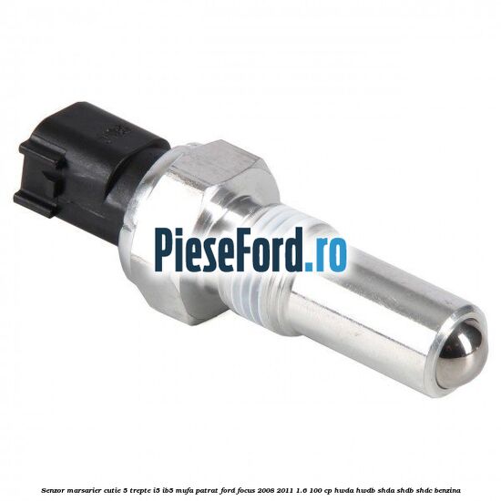 Senzor marsarier, cutie 5 trepte I5/IB5 mufa patrat Ford Focus 2008-2011 1.6 100 cp HWDA, HWDB, SHDA, SHDB, SHDC benzina
