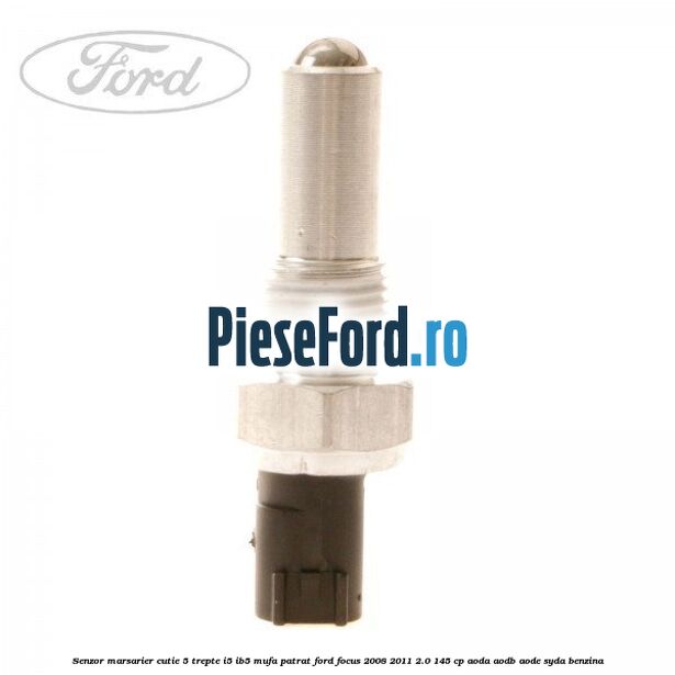 Senzor marsarier, cutie 5 trepte I5/IB5 mufa patrat Ford Focus 2008-2011 2.0 145 cp AODA, AODB, AODE, SYDA benzina
