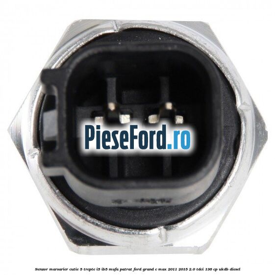 Senzor marsarier, cutie 5 trepte I5/IB5 mufa patrat Ford Grand C-Max 2011-2015 2.0 TDCi 136 cp UKDB diesel