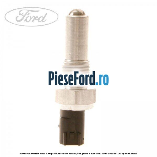 Senzor marsarier, cutie 5 trepte I5/IB5 mufa patrat Ford Grand C-Max 2011-2015 2.0 TDCi 163 cp TXDB diesel